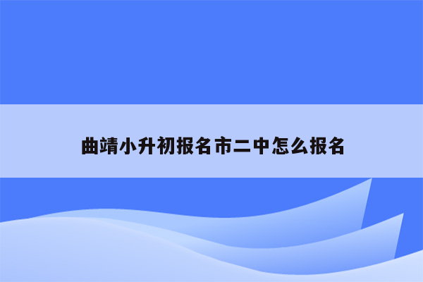 曲靖小升初报名市二中怎么报名