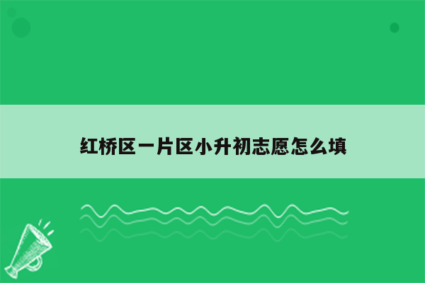 红桥区一片区小升初志愿怎么填