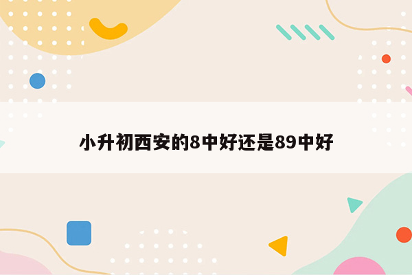 小升初西安的8中好还是89中好