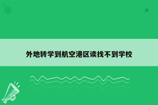 外地转学到航空港区读找不到学校