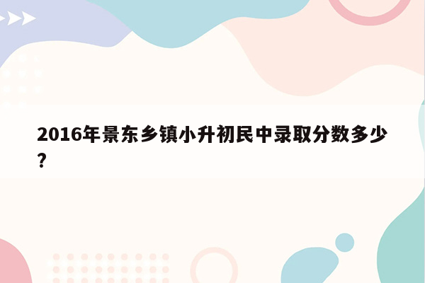 2016年景东乡镇小升初民中录取分数多少?