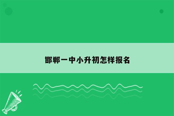 邯郸一中小升初怎样报名