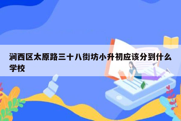 涧西区太原路三十八街坊小升初应该分到什么学校