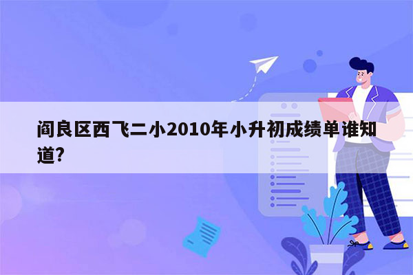 阎良区西飞二小2010年小升初成绩单谁知道?