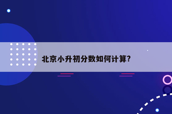 北京小升初分数如何计算?