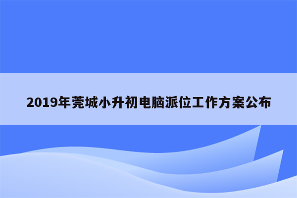 2019年莞城小升初电脑派位工作方案公布