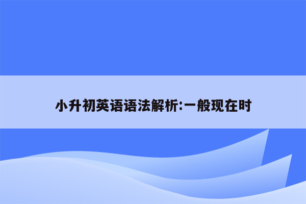 小升初英语语法解析:一般现在时