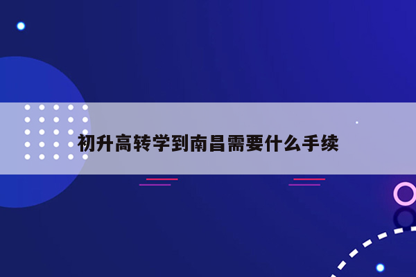 初升高转学到南昌需要什么手续