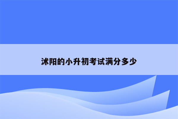 沭阳的小升初考试满分多少