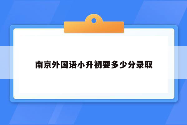 南京外国语小升初要多少分录取