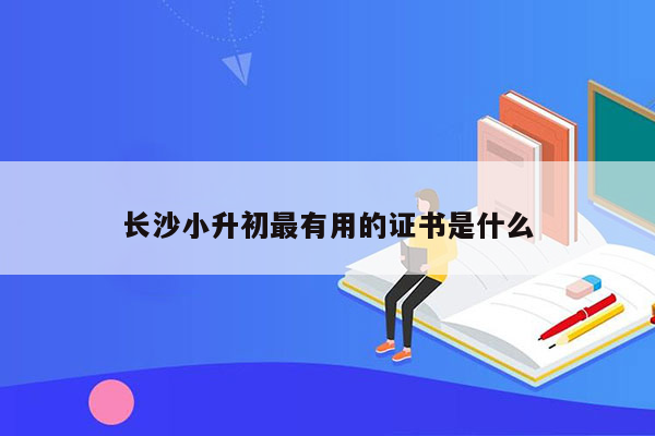 长沙小升初最有用的证书是什么