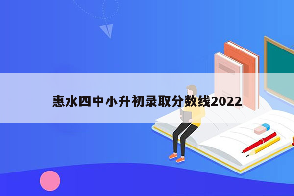 惠水四中小升初录取分数线2022