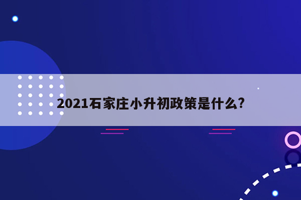 2021石家庄小升初政策是什么?