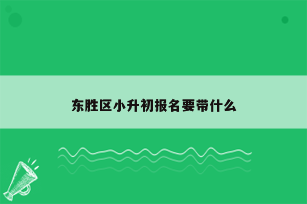 东胜区小升初报名要带什么