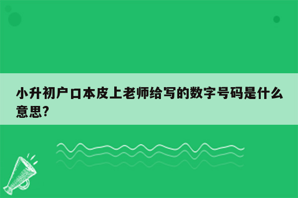 小升初户口本皮上老师给写的数字号码是什么意思?