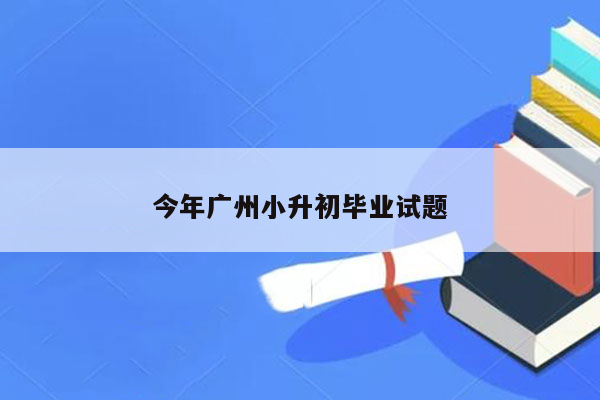 今年广州小升初毕业试题