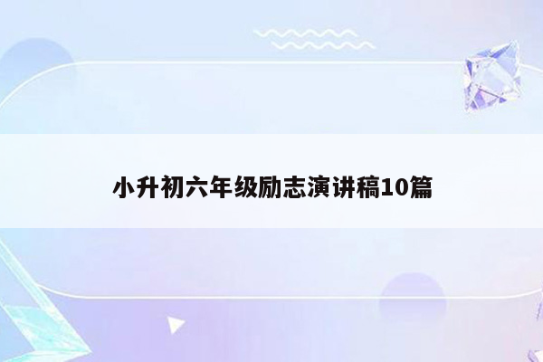 小升初六年级励志演讲稿10篇