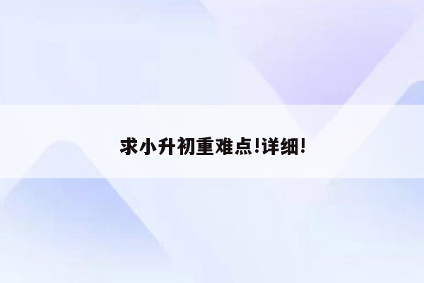 求小升初重难点!详细!