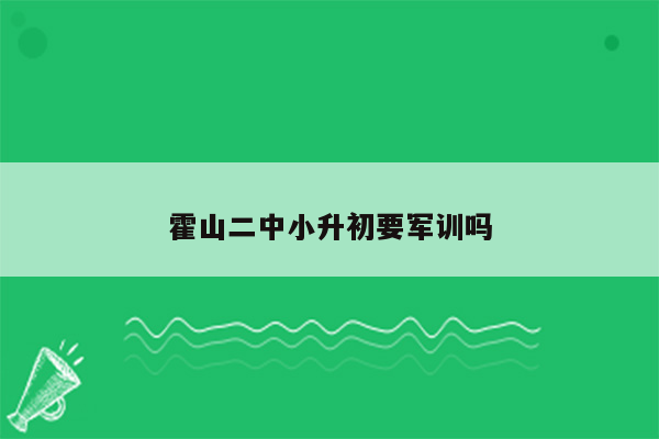 霍山二中小升初要军训吗