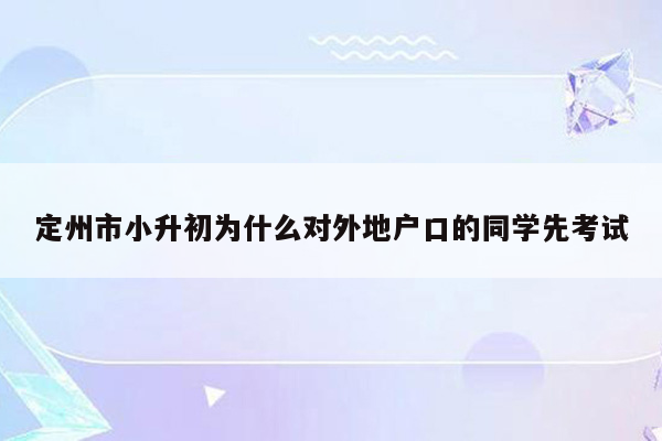 定州市小升初为什么对外地户口的同学先考试