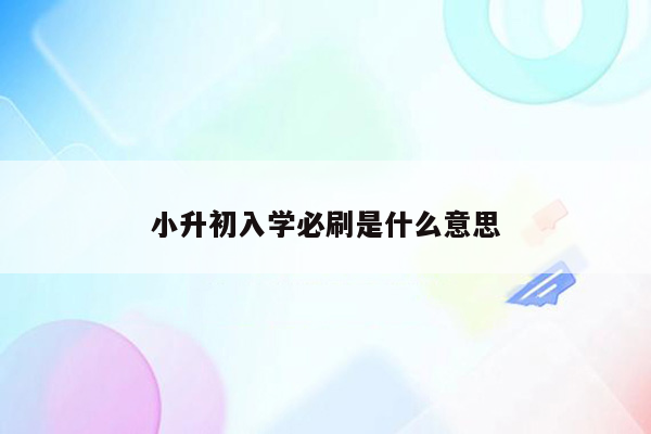 小升初入学必刷是什么意思