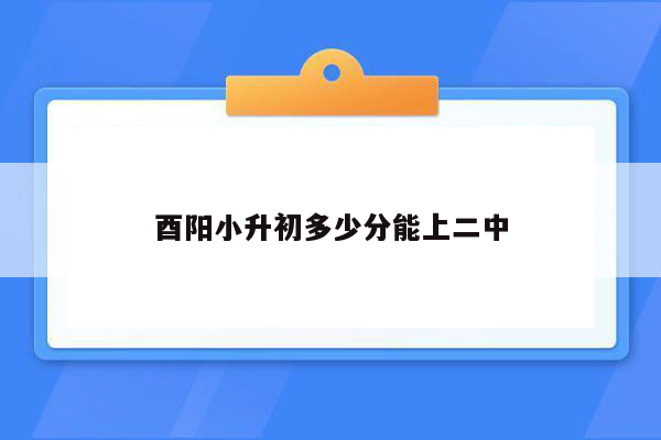 酉阳小升初多少分能上二中