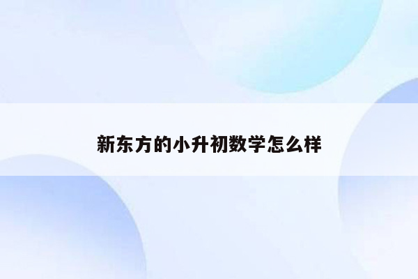 新东方的小升初数学怎么样