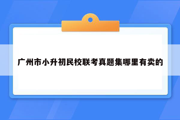 广州市小升初民校联考真题集哪里有卖的