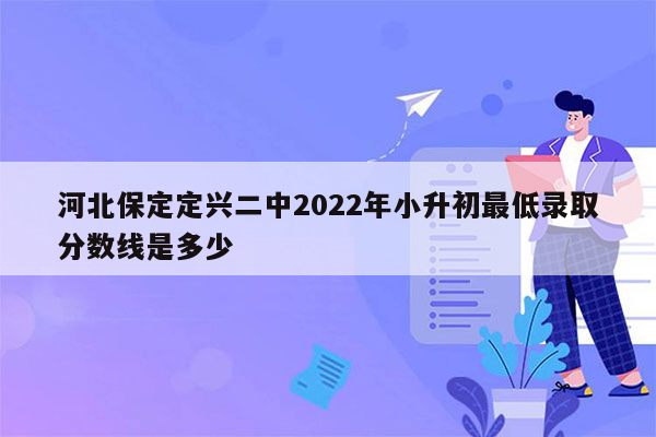 河北保定定兴二中2022年小升初最低录取分数线是多少