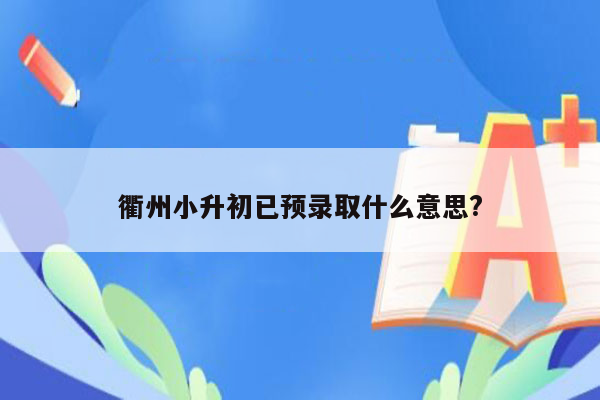 衢州小升初已预录取什么意思?