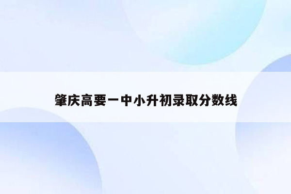 肇庆高要一中小升初录取分数线