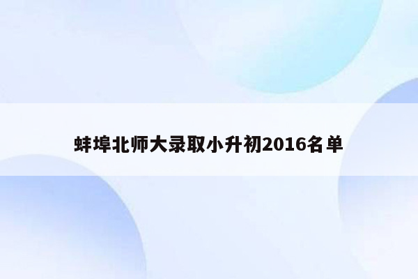 蚌埠北师大录取小升初2016名单