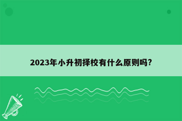 2023年小升初择校有什么原则吗?