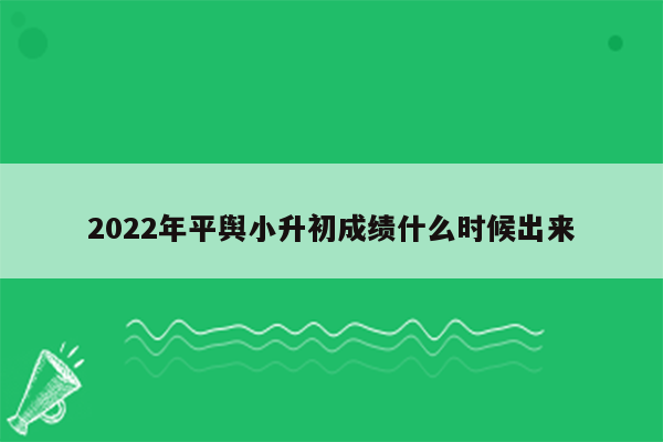 2022年平舆小升初成绩什么时候出来