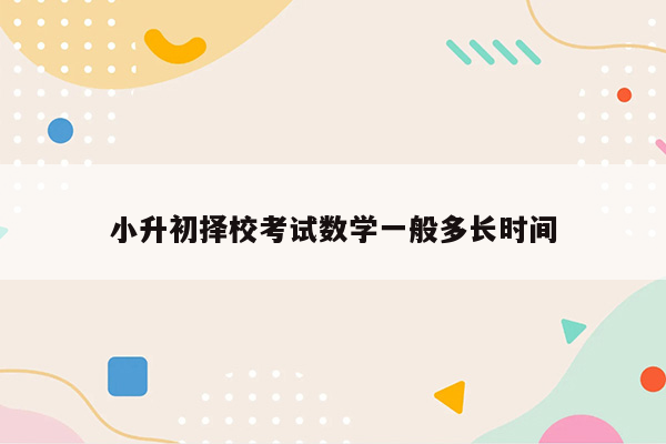 小升初择校考试数学一般多长时间