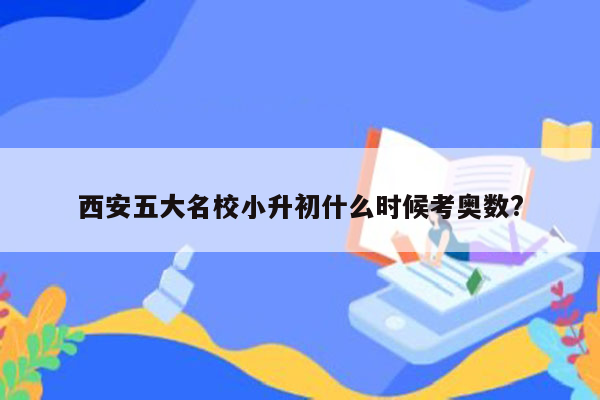 西安五大名校小升初什么时候考奥数?