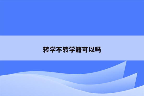 转学不转学籍可以吗