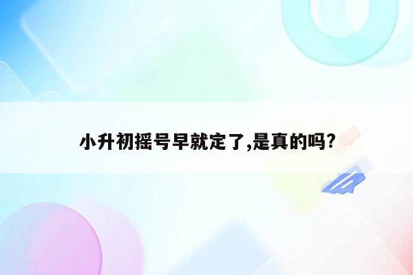 小升初摇号早就定了,是真的吗?