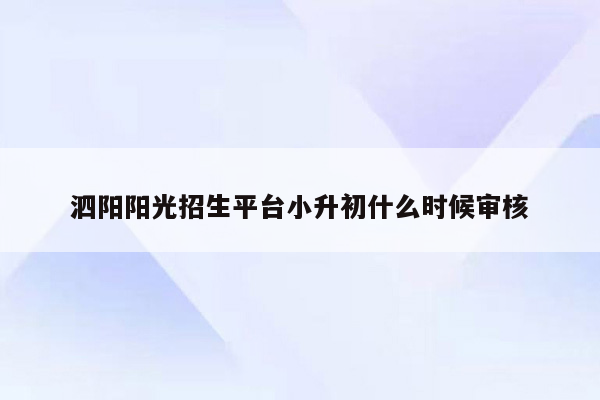 泗阳阳光招生平台小升初什么时候审核