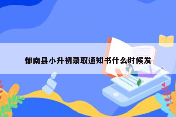 郁南县小升初录取通知书什么时候发