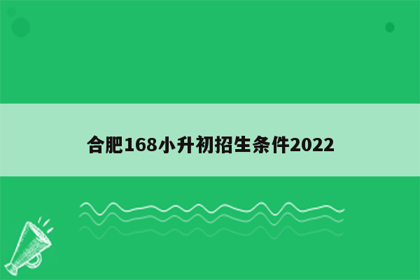 合肥168小升初招生条件2022