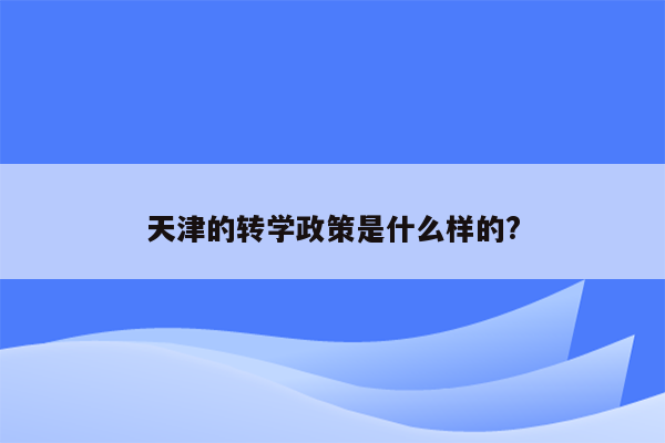 天津的转学政策是什么样的?