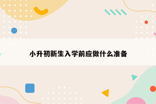 小升初新生入学前应做什么准备