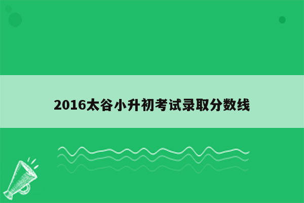 2016太谷小升初考试录取分数线