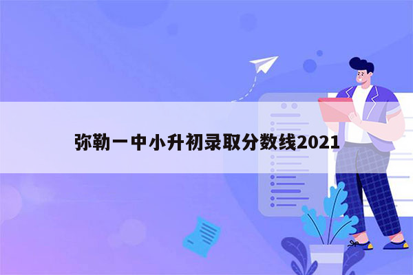 弥勒一中小升初录取分数线2021