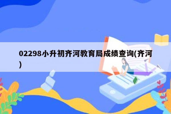 02298小升初齐河教育局成绩查询(齐河)