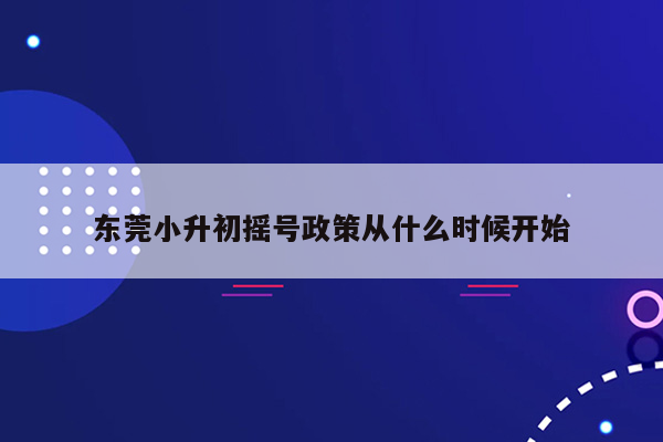 东莞小升初摇号政策从什么时候开始