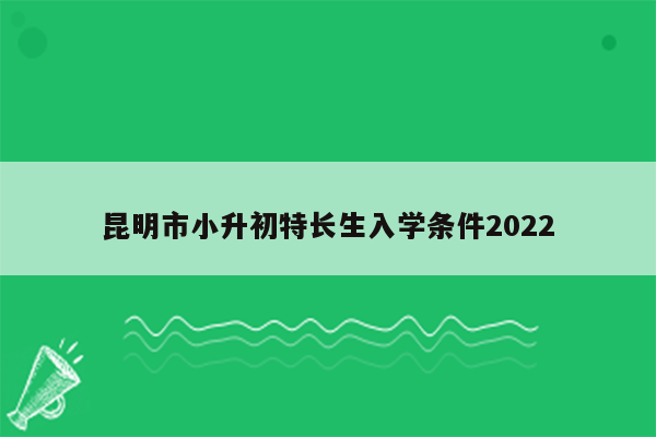 昆明市小升初特长生入学条件2022