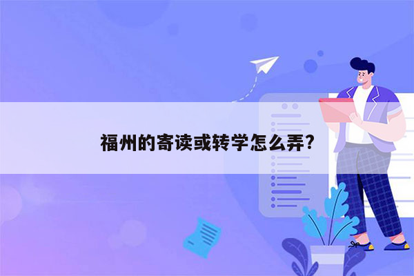 福州的寄读或转学怎么弄?