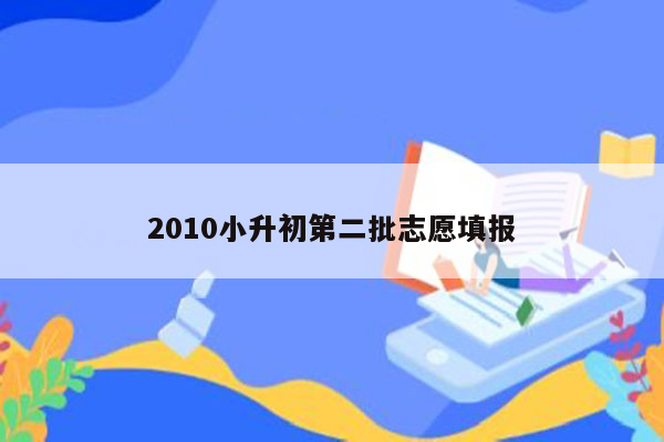 2010小升初第二批志愿填报